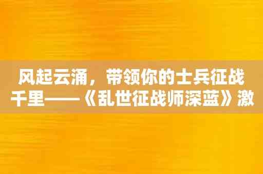 风起云涌，带领你的士兵征战千里——《乱世征战师深蓝》激战正酣！