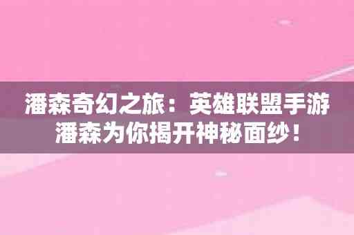 潘森奇幻之旅：英雄联盟手游潘森为你揭开神秘面纱！