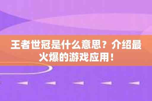 王者世冠是什么意思？介绍最火爆的游戏应用！