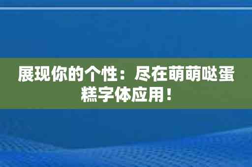 展现你的个性：尽在萌萌哒蛋糕字体应用！