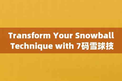 Transform Your Snowball Technique with 7码雪球技巧图解 Training!