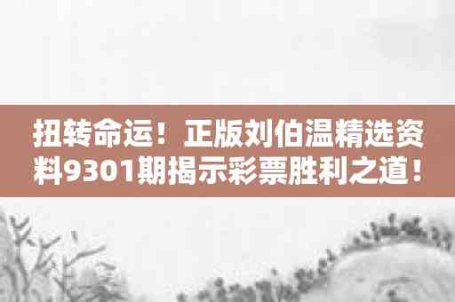 扭转命运！正版刘伯温精选资料9301期揭示彩票胜利之道！