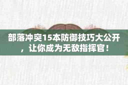 部落冲突15本防御技巧大公开，让你成为无敌指挥官！