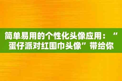 简单易用的个性化头像应用：“蛋仔派对红围巾头像”带给你与众不同的体验