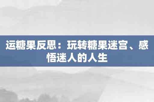 运糖果反思：玩转糖果迷宫、感悟迷人的人生