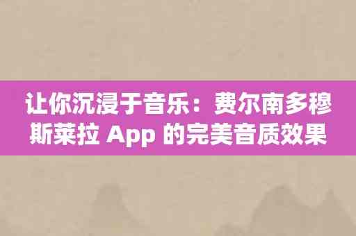 让你沉浸于音乐：费尔南多穆斯莱拉 App 的完美音质效果