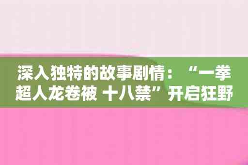 深入独特的故事剧情：“一拳超人龙卷被 十八禁”开启狂野之旅！