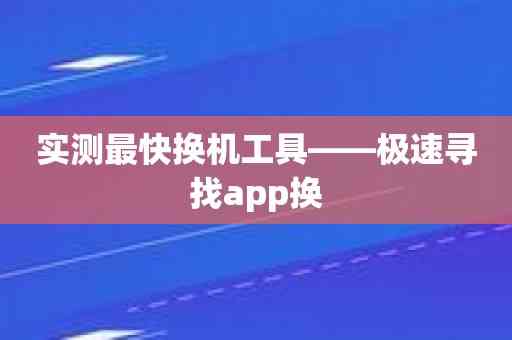 实测最快换机工具——极速寻找app换