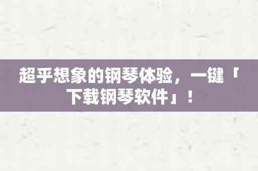 超乎想象的钢琴体验，一键「下载钢琴软件」！