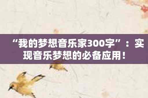 “我的梦想音乐家300字”：实现音乐梦想的必备应用！