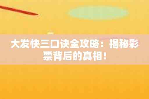 大发快三口诀全攻略：揭秘彩票背后的真相！