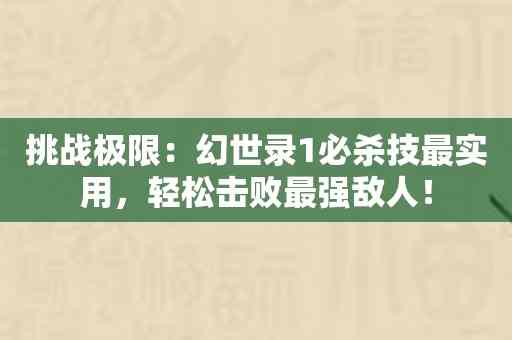 挑战极限：幻世录1必杀技最实用，轻松击败最强敌人！