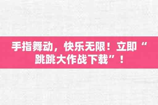 手指舞动，快乐无限！立即“跳跳大作战下载”！