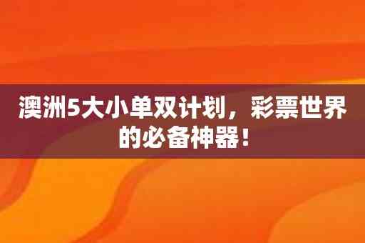 澳洲5大小单双计划，彩票世界的必备神器！