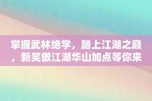 掌握武林绝学，踏上江湖之巅，新笑傲江湖华山加点等你来战！