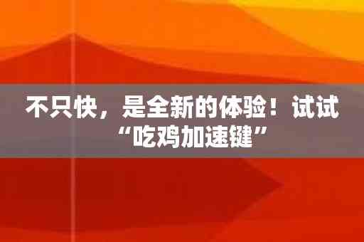 不只快，是全新的体验！试试“吃鸡加速键”