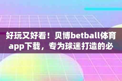 好玩又好看！贝博betball体育app下载，专为球迷打造的必备应用！