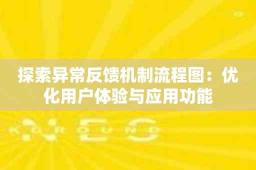 探索异常反馈机制流程图：优化用户体验与应用功能